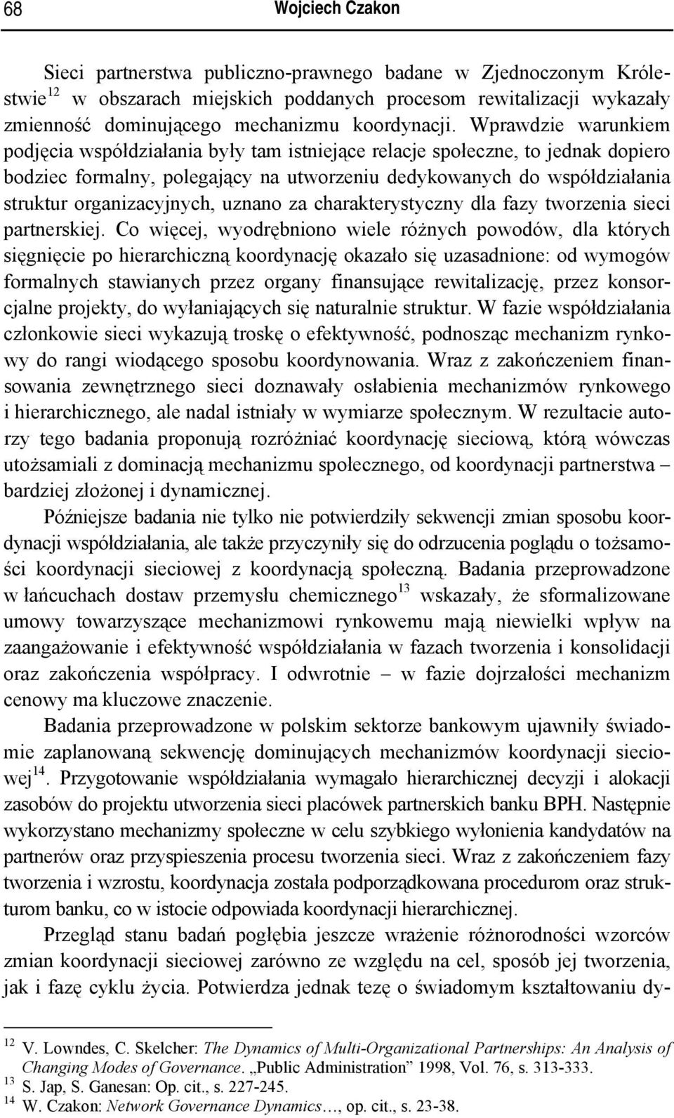 Wprawdzie warunkiem podjęcia współdziałania były tam istniejące relacje społeczne, to jednak dopiero bodziec formalny, polegający na utworzeniu dedykowanych do współdziałania struktur