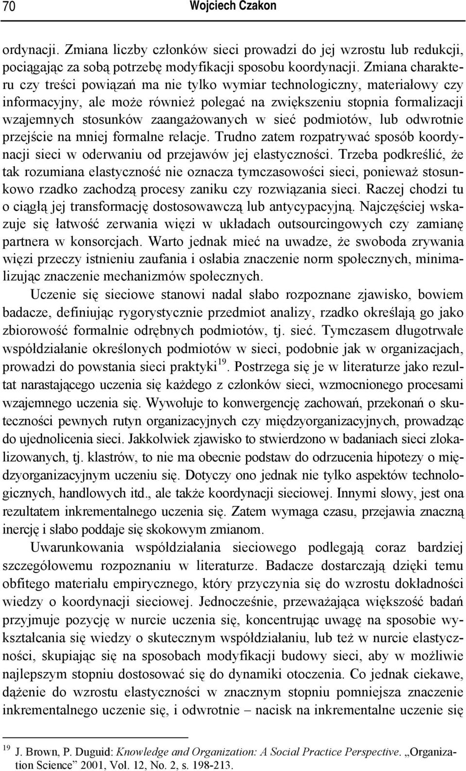 zaangażowanych w sieć podmiotów, lub odwrotnie przejście na mniej formalne relacje. Trudno zatem rozpatrywać sposób koordynacji sieci w oderwaniu od przejawów jej elastyczności.