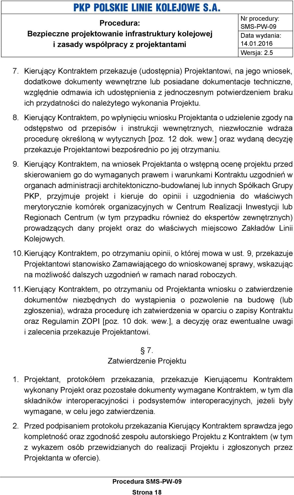 Kierujący Kontraktem, po wpłynięciu wniosku Projektanta o udzielenie zgody na odstępstwo od przepisów i instrukcji wewnętrznych, niezwłocznie wdraża procedurę określoną w wytycznych [poz. 12 dok. wew.] oraz wydaną decyzję przekazuje Projektantowi bezpośrednio po jej otrzymaniu.