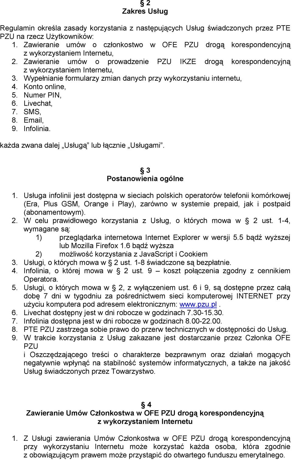 Wypełnianie formularzy zmian danych przy wykorzystaniu internetu, 4. Konto online, 5. Numer PIN, 6. Livechat, 7. SMS, 8. Email, 9. Infolinia. każda zwana dalej Usługą lub łącznie Usługami.