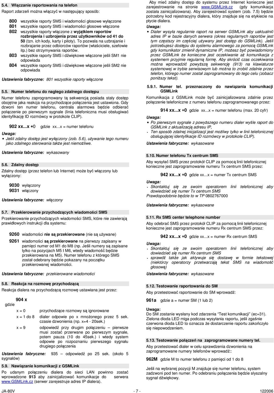 To pozwala na uzbrajanie i rozbrajanie przez odbiorców raportów (właściciele, szefowie itp.) bez otrzymywania raportów.