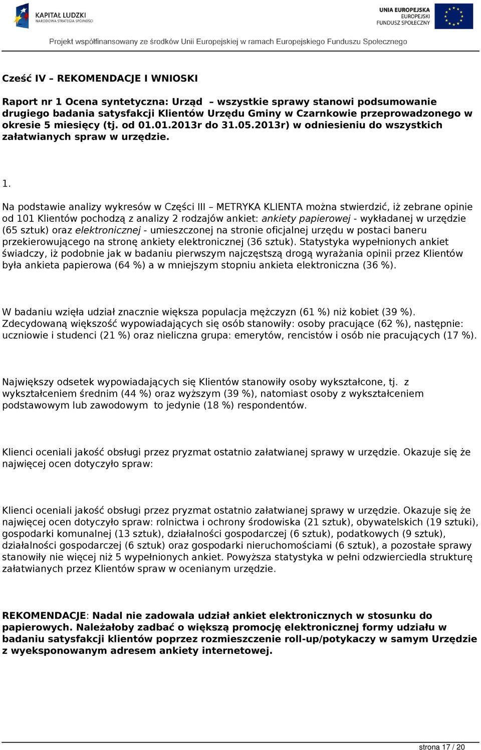 Na podstawie analizy wykresów w Części III METRYKA KLIENTA można stwierdzić, iż zebrane opinie od 101 Klientów pochodzą z analizy 2 rodzajów ankiet: ankiety papierowej - wykładanej w urzędzie (65