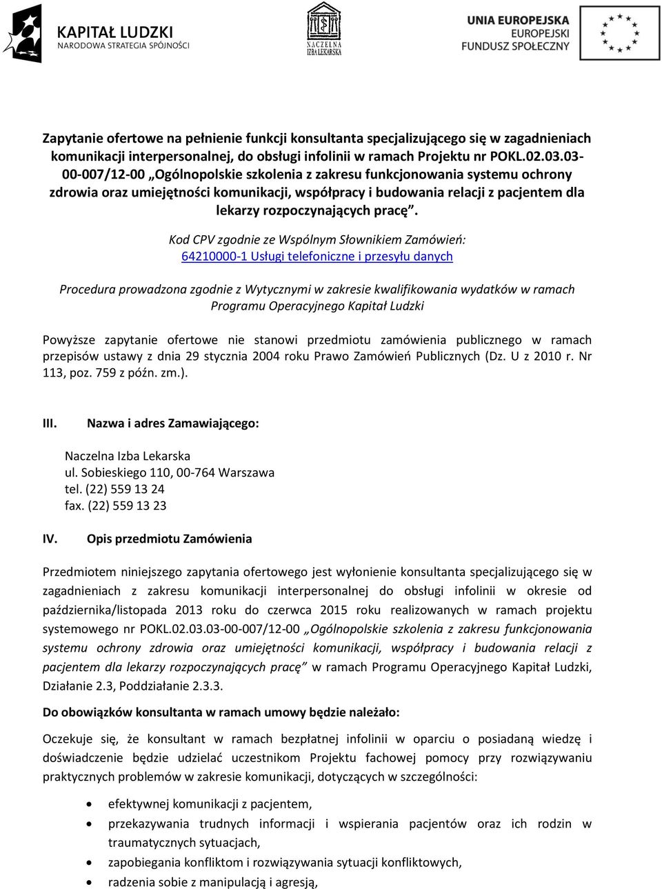 Kod CPV zgodnie ze Wspólnym Słownikiem Zamówień: 64210000-1 Usługi telefoniczne i przesyłu danych Procedura prowadzona zgodnie z Wytycznymi w zakresie kwalifikowania wydatków w ramach Programu