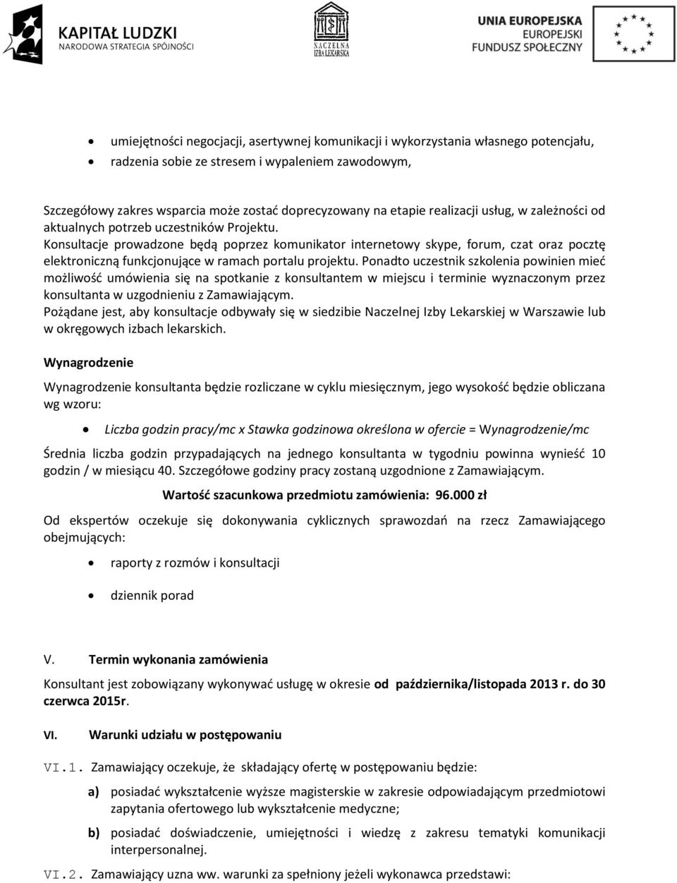 Konsultacje prowadzone będą poprzez komunikator internetowy skype, forum, czat oraz pocztę elektroniczną funkcjonujące w ramach portalu projektu.