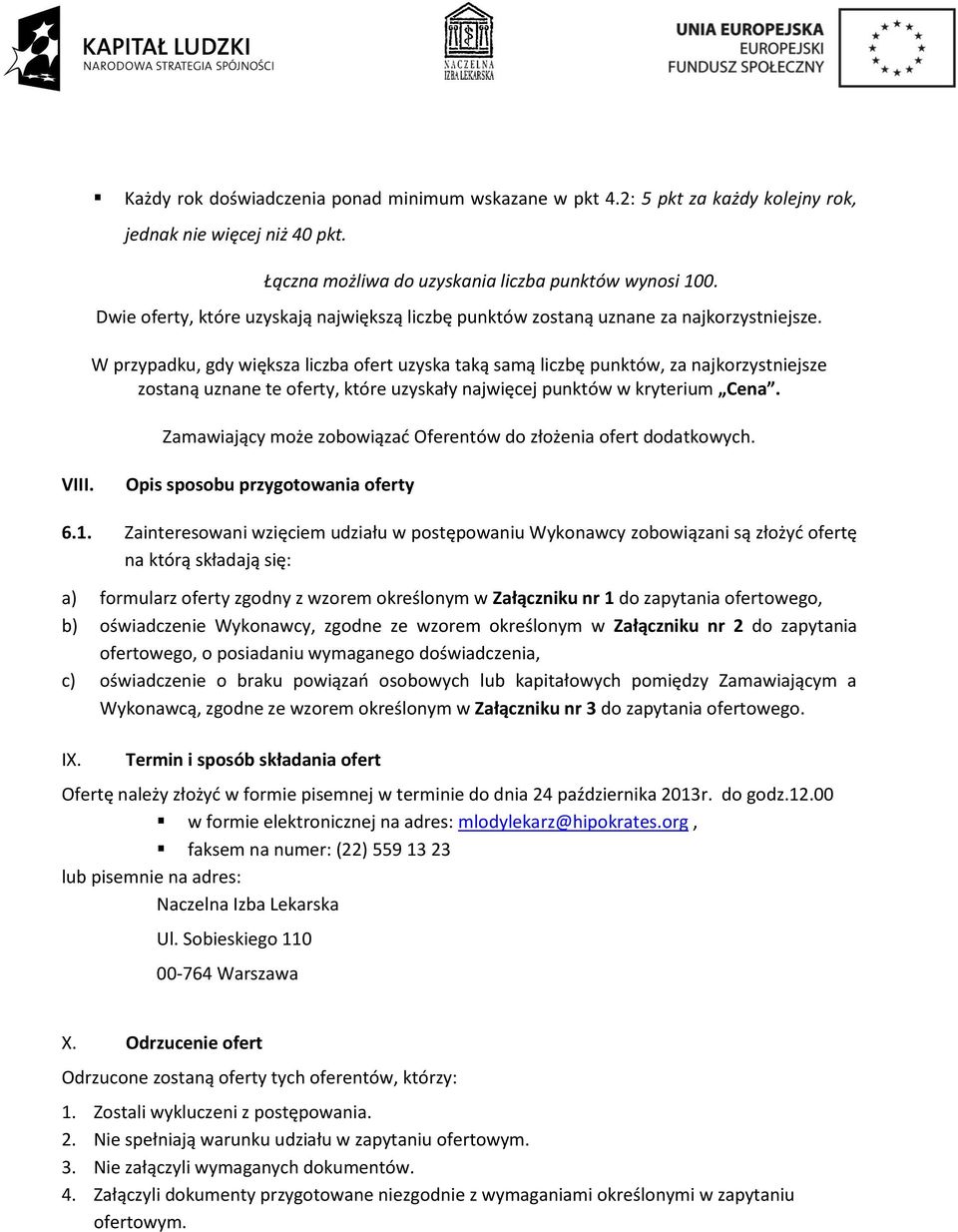 W przypadku, gdy większa liczba ofert uzyska taką samą liczbę punktów, za najkorzystniejsze zostaną uznane te oferty, które uzyskały najwięcej punktów w kryterium Cena.