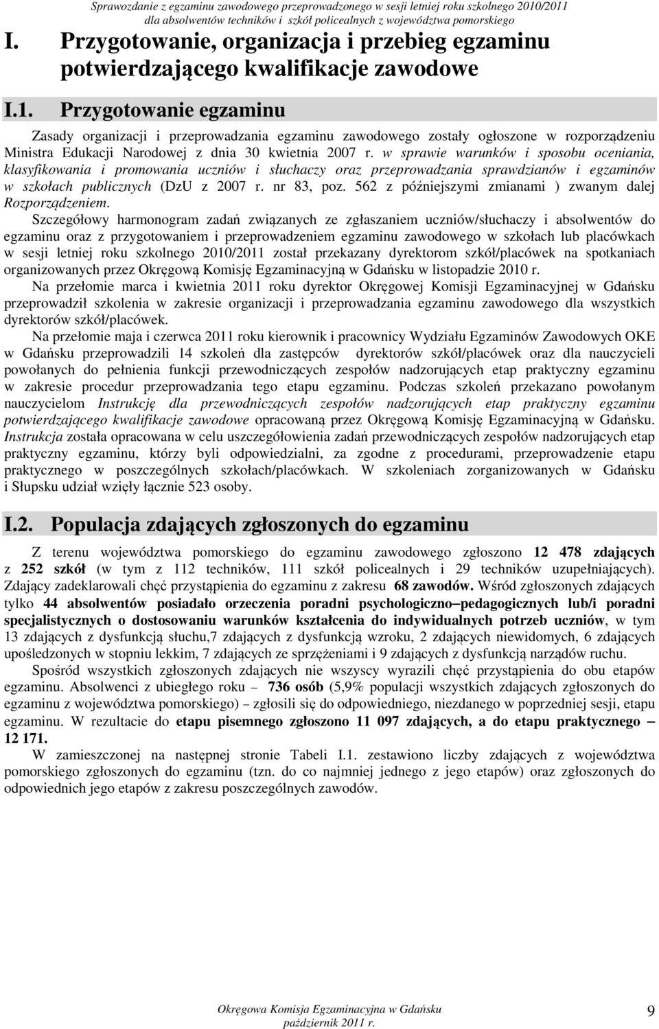 Przygotowanie egzaminu Zasady organizacji i przeprowadzania egzaminu zawodowego zostały ogłoszone w rozporządzeniu Ministra Edukacji Narodowej z dnia 30 kwietnia 2007 r.