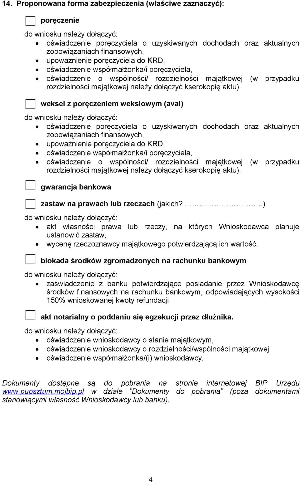 weksel z poręczeniem wekslowym (aval) do wniosku należy dołączyć: oświadczenie poręczyciela o uzyskiwanych dochodach oraz aktualnych zobowiązaniach finansowych,  gwarancja bankowa zastaw na prawach