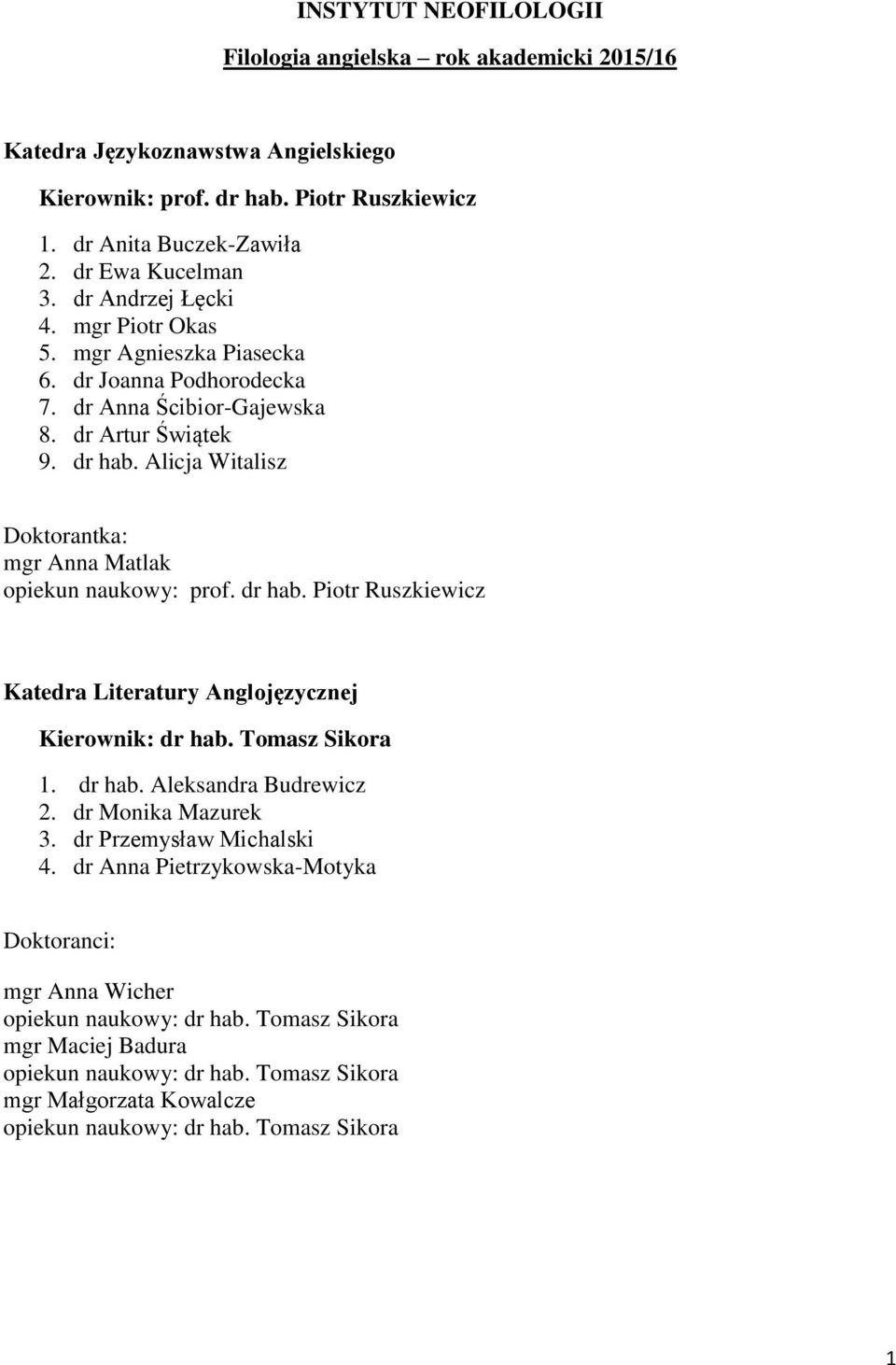 Alicja Witalisz mgr Anna Matlak opiekun naukowy: prof. dr hab. Piotr Ruszkiewicz Katedra Literatury Anglojęzycznej Kierownik: dr hab. Tomasz Sikora 1. dr hab. Aleksandra Budrewicz 2.