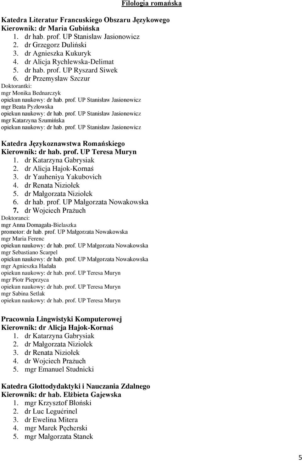 prof. UP Stanisław Jasionowicz mgr Katarzyna Szumińska opiekun naukowy: dr hab. prof. UP Stanisław Jasionowicz Katedra Językoznawstwa Romańskiego Kierownik: dr hab. prof. UP Teresa Muryn 1.