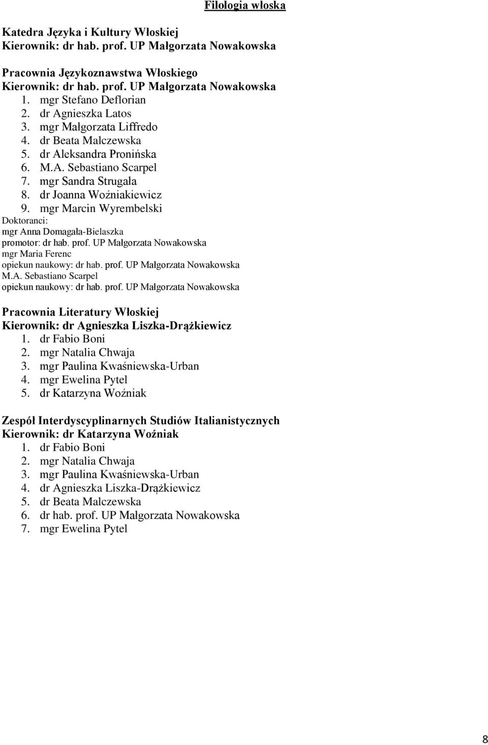 mgr Marcin Wyrembelski mgr Anna Domagała-Bielaszka promotor: dr hab. prof. UP Małgorzata Nowakowska mgr Maria Ferenc opiekun naukowy: dr hab. prof. UP Małgorzata Nowakowska M.A. Sebastiano Scarpel opiekun naukowy: dr hab.