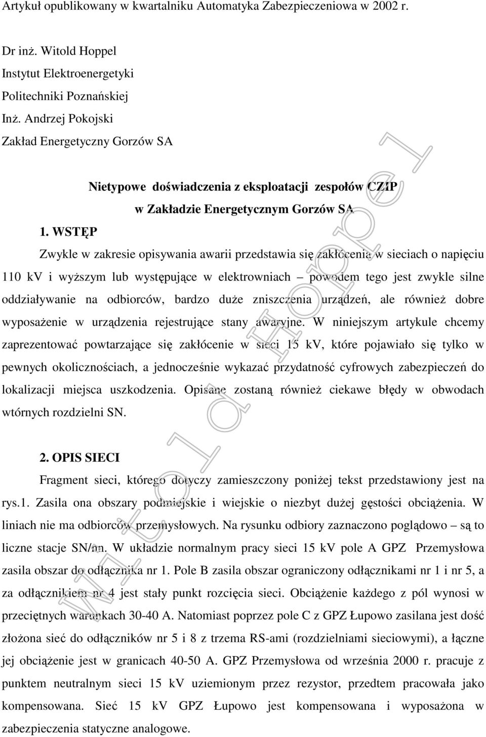 WSTĘP Zwykle w zakresie opisywania awarii przedstawia się zakłócenia w sieciach o napięciu 110 kv i wyższym lub występujące w elektrowniach powodem tego jest zwykle silne oddziaływanie na odbiorców,