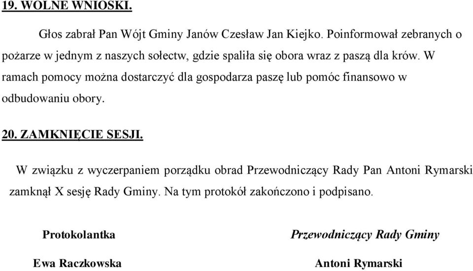 W ramach pomocy można dostarczyć dla gospodarza paszę lub pomóc finansowo w odbudowaniu obory. 20. ZAMKNIĘCIE SESJI.