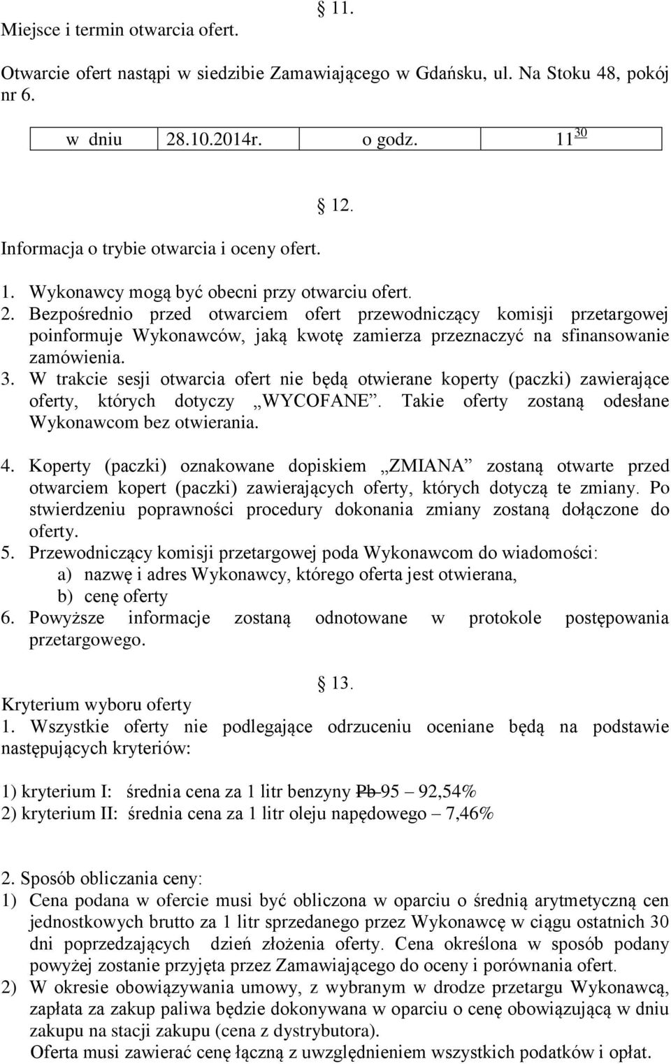 Bezpośrednio przed otwarciem ofert przewodniczący komisji przetargowej poinformuje Wykonawców, jaką kwotę zamierza przeznaczyć na sfinansowanie zamówienia. 3.