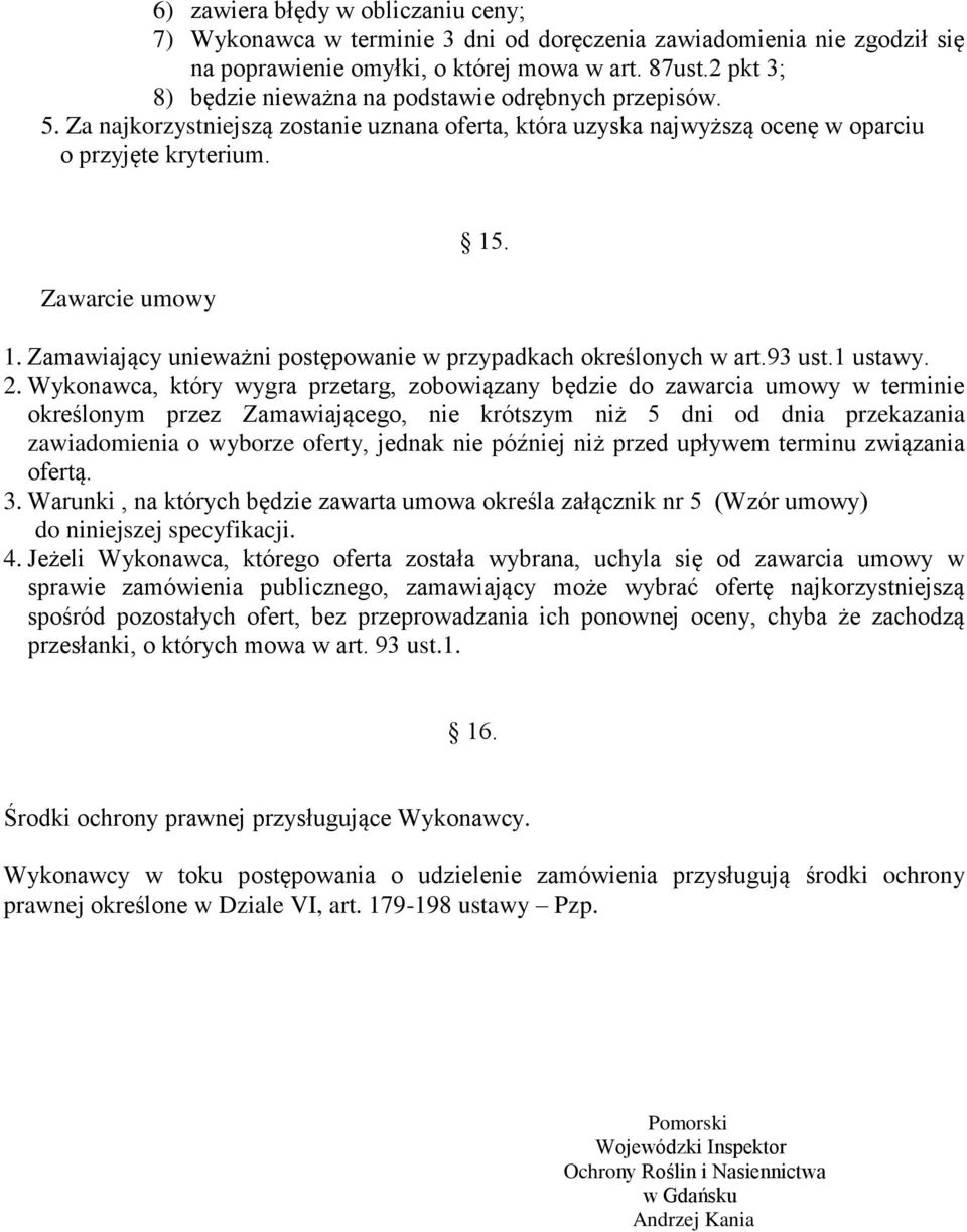 . 1. Zamawiający unieważni postępowanie w przypadkach określonych w art.93 ust.1 ustawy. 2.