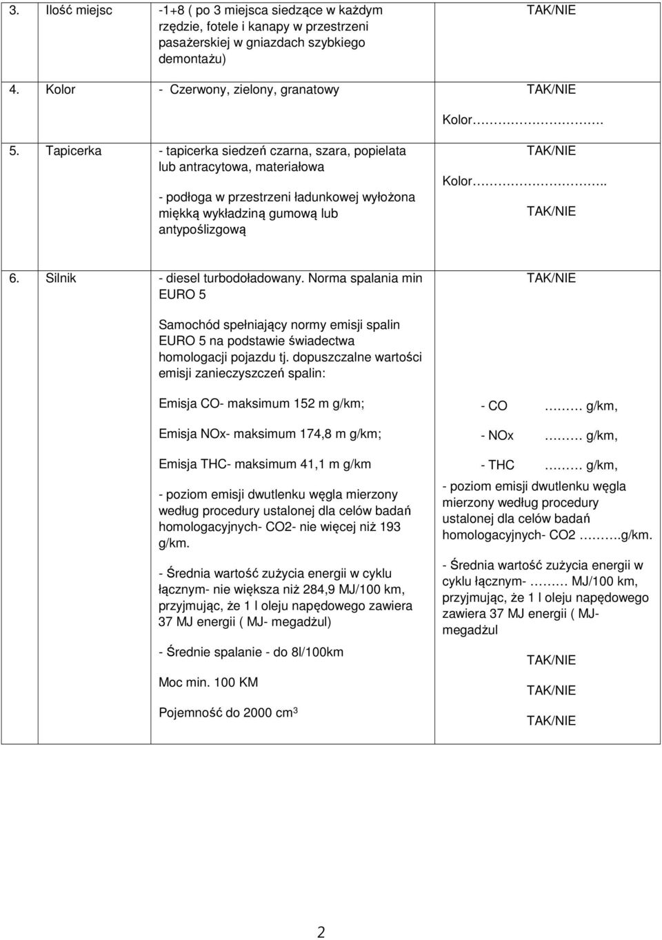 Silnik - diesel turbodoładowany. Norma spalania min EURO 5 Samochód spełniający normy emisji spalin EURO 5 na podstawie świadectwa homologacji pojazdu tj.