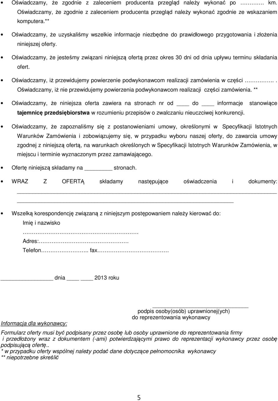 Oświadczamy, że jesteśmy związani niniejszą ofertą przez okres 30 dni od dnia upływu terminu składania ofert. Oświadczamy, iż przewidujemy powierzenie podwykonawcom realizacji zamówienia w części.