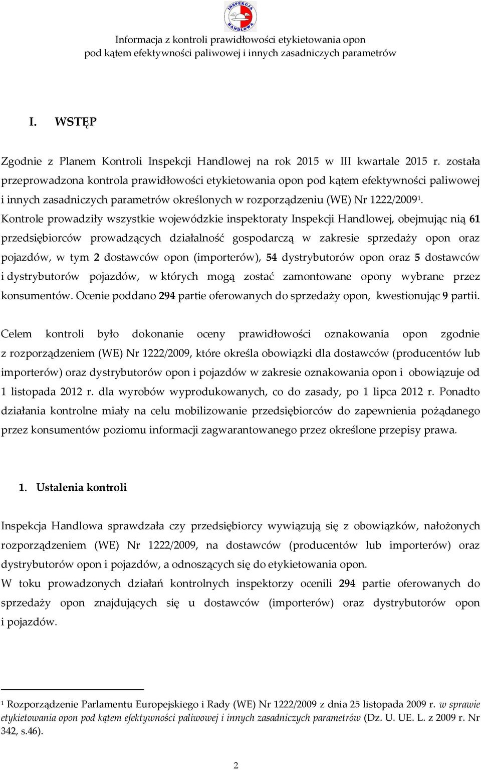 Kontrole prowadziły wszystkie wojewódzkie inspektoraty Inspekcji Handlowej, obejmując nią 61 przedsiębiorców prowadzących działalność gospodarczą w zakresie sprzedaży opon oraz pojazdów, w tym 2