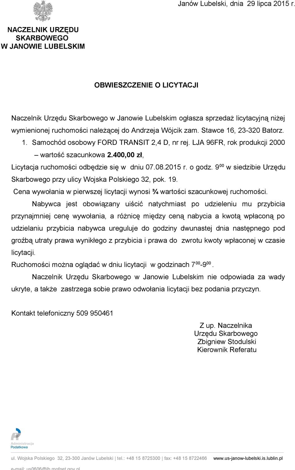 Andrzeja Wójcik zam. Stawce 16, 23320 Batorz. 1. Samochód osobowy FORD TRANSIT 2,4 D, nr rej. LJA 96FR, rok produkcji 2000 wartość szacunkowa 2.400,00 zł, Licytacja ruchomości odbędzie się w dniu 07.