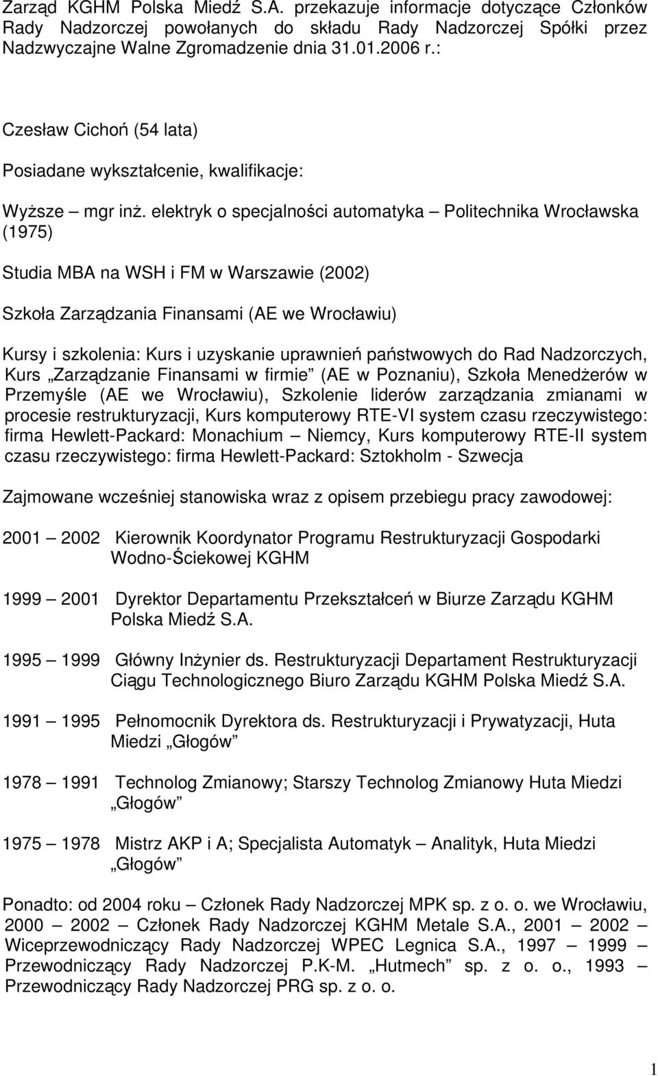 elektryk o specjalności automatyka Politechnika Wrocławska (1975) Studia MBA na WSH i FM w Warszawie (2002) Szkoła Zarządzania Finansami (AE we Wrocławiu) Kursy i szkolenia: Kurs i uzyskanie