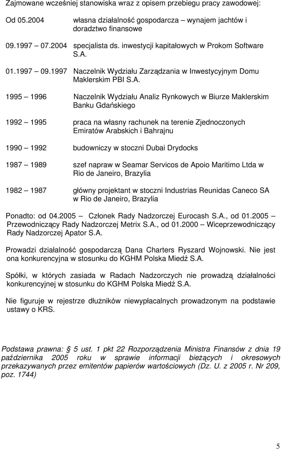 1995 1996 Naczelnik Wydziału Analiz Rynkowych w Biurze Maklerskim Banku Gdańskiego 1992 1995 praca na własny rachunek na terenie Zjednoczonych Emiratów Arabskich i Bahrajnu 1990 1992 budowniczy w