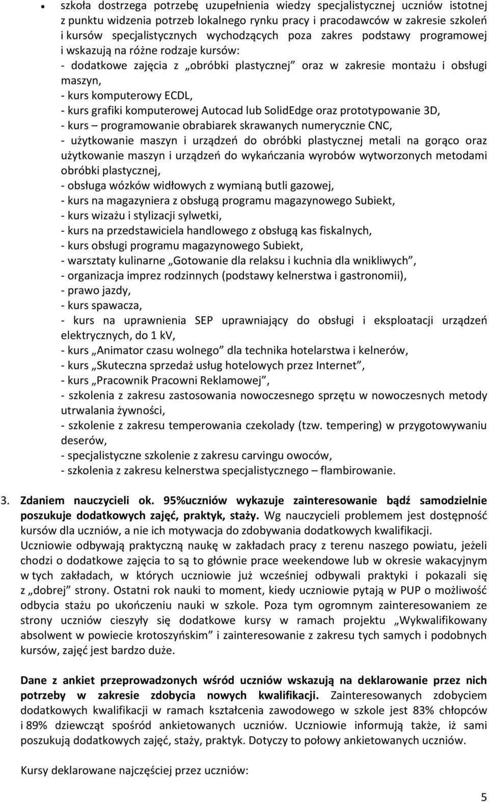 grafiki komputerowej Autocad lub SolidEdge oraz prototypowanie 3D, - kurs programowanie obrabiarek skrawanych numerycznie CNC, - użytkowanie maszyn i urządzeń do obróbki plastycznej metali na gorąco
