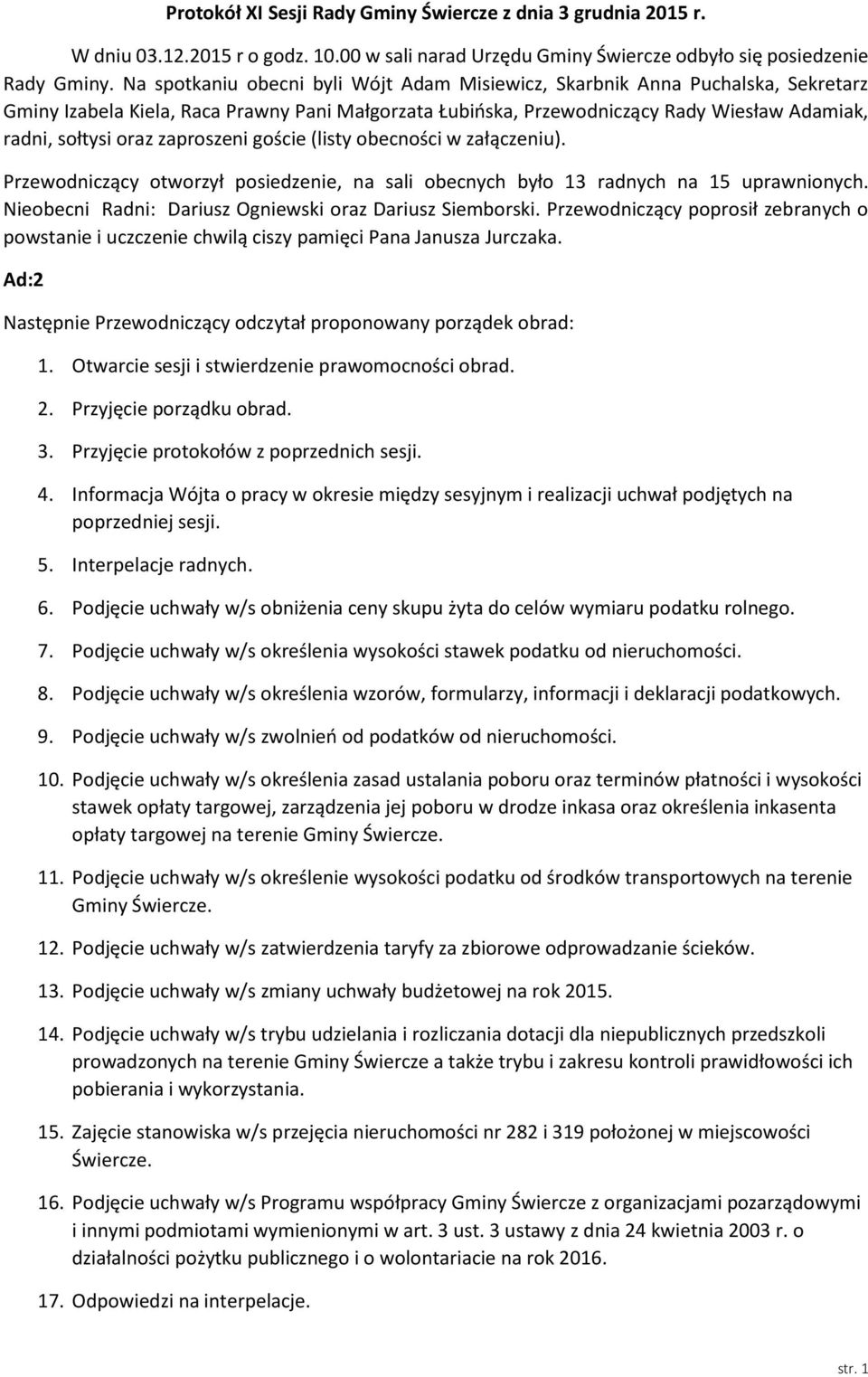 zaproszeni goście (listy obecności w załączeniu). Przewodniczący otworzył posiedzenie, na sali obecnych było 13 radnych na 15 uprawnionych. Nieobecni Radni: Dariusz Ogniewski oraz Dariusz Siemborski.