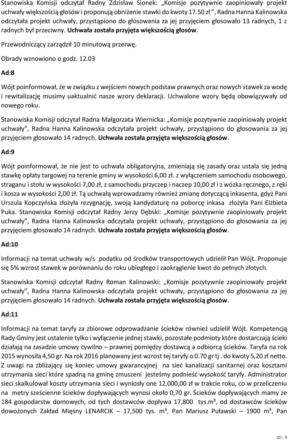 Przewodniczący zarządził 10 minutową przerwę. Obrady wznowiono o godz. 12.