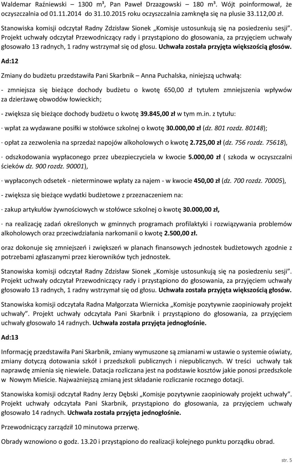 Projekt uchwały odczytał Przewodniczący rady i przystąpiono do głosowania, za przyjęciem uchwały głosowało 13 radnych, 1 radny wstrzymał się od głosu. Uchwała została przyjęta większością głosów.
