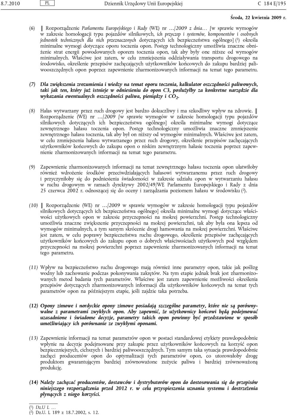 przyczep i systemów, komponentów i osobnych jednostek technicznych dla nich przeznaczonych dotyczących ich bezpieczeństwa ogólnego] (1) określa minimalne wymogi dotyczące oporu toczenia opon.