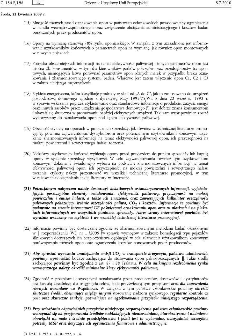 W związku z tym uzasadnione jest informo wanie użytkowników końcowych o parametrach opon na wymianę, jak również opon montowanych w nowych pojazdach.
