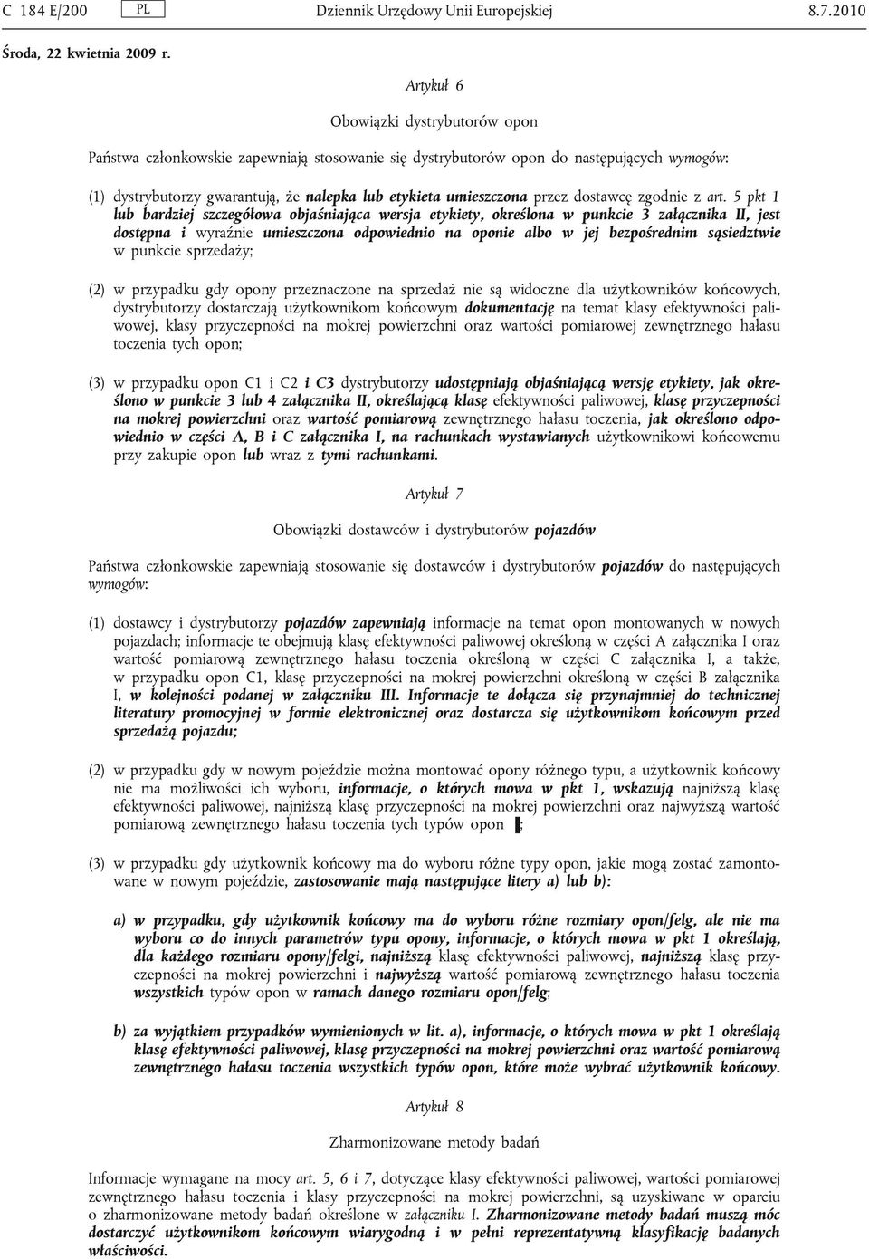 5 pkt 1 lub bardziej szczegółowa objaśniająca wersja etykiety, określona w punkcie 3 załącznika II, jest dostępna i wyraźnie umieszczona odpowiednio na oponie albo w jej bezpośrednim sąsiedztwie w