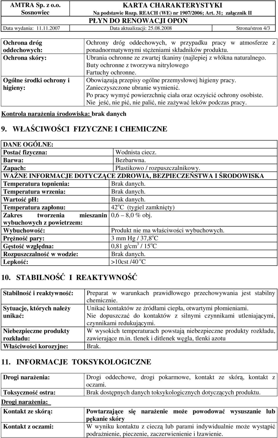 ponadnormatywnymi stęŝeniami składników produktu. Ubrania ochronne ze zwartej tkaniny (najlepiej z włókna naturalnego. Buty ochronne z tworzywa nitrylowego Fartuchy ochronne.