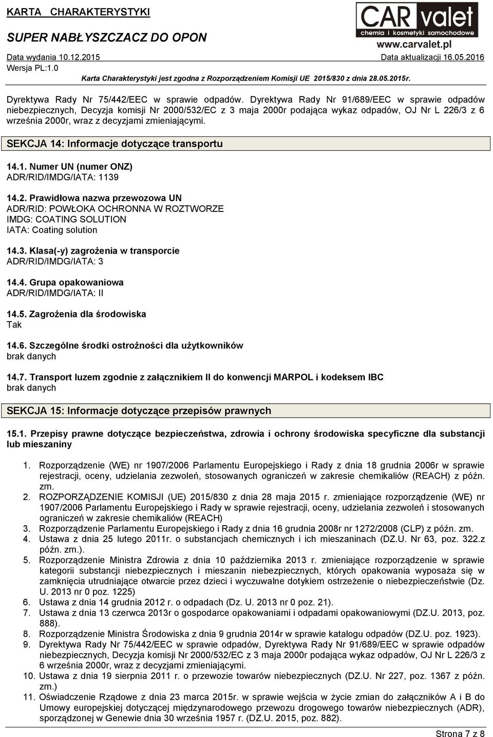 SEKCJA 14: Informacje dotyczące transportu 14.1. Numer UN (numer ONZ) ADR/RID/IMDG/IATA: 1139 14.2.