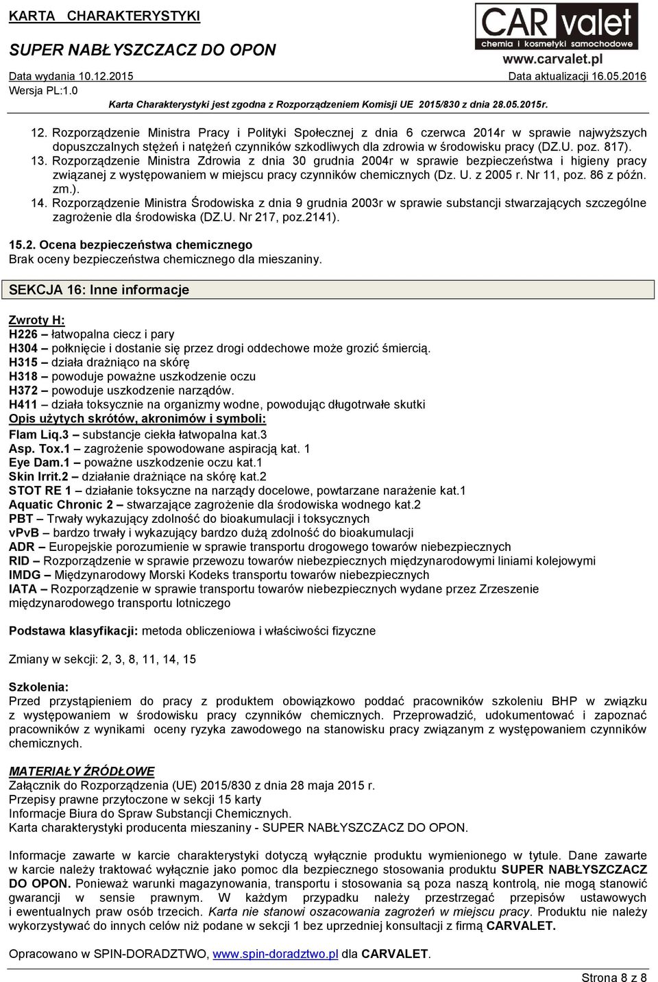 86 z późn. zm.). 14. Rozporządzenie Ministra Środowiska z dnia 9 grudnia 2003r w sprawie substancji stwarzających szczególne zagrożenie dla środowiska (DZ.U. Nr 217, poz.2141). 15.2. Ocena bezpieczeństwa chemicznego Brak oceny bezpieczeństwa chemicznego dla mieszaniny.