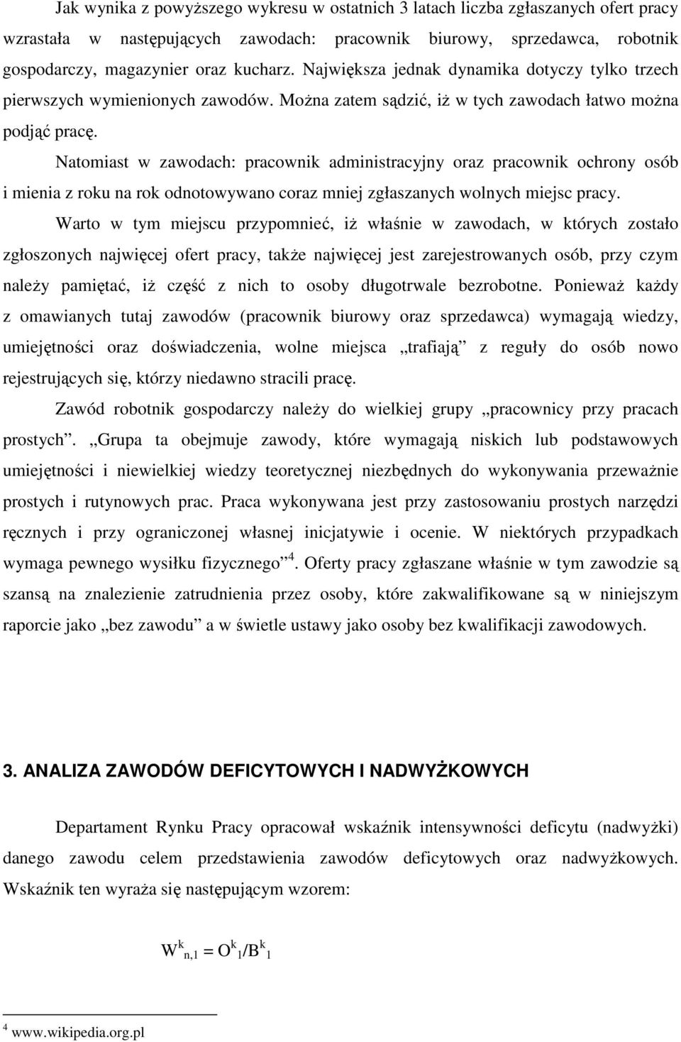 Natomiast w zawodach: pracownik administracyjny oraz pracownik ochrony osób i mienia z roku na rok odnotowywano coraz mniej zgłaszanych wolnych miejsc pracy.