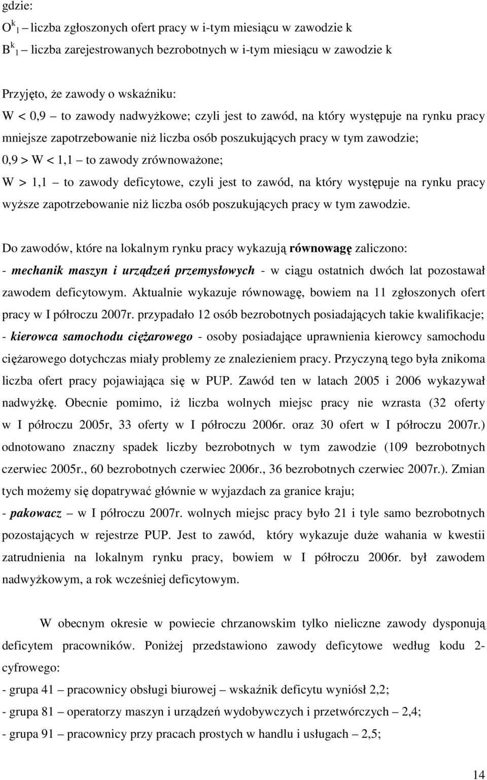 deficytowe, czyli jest to zawód, na który występuje na rynku pracy wyŝsze zapotrzebowanie niŝ liczba osób poszukujących pracy w tym zawodzie.