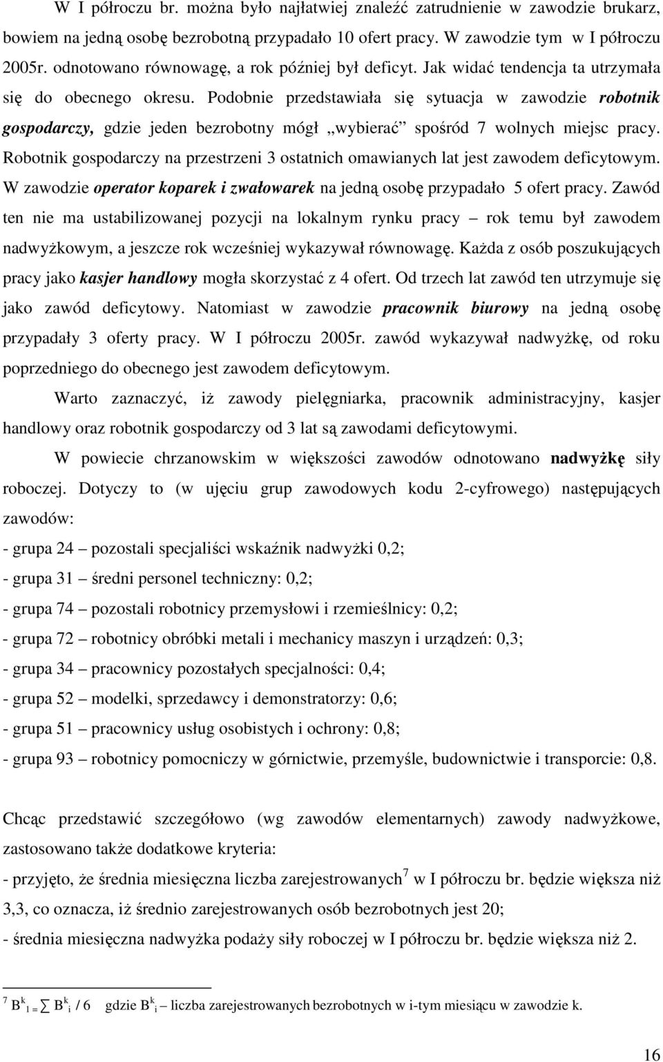 Podobnie przedstawiała się sytuacja w zawodzie robotnik gospodarczy, gdzie jeden bezrobotny mógł wybierać spośród 7 wolnych miejsc pracy.