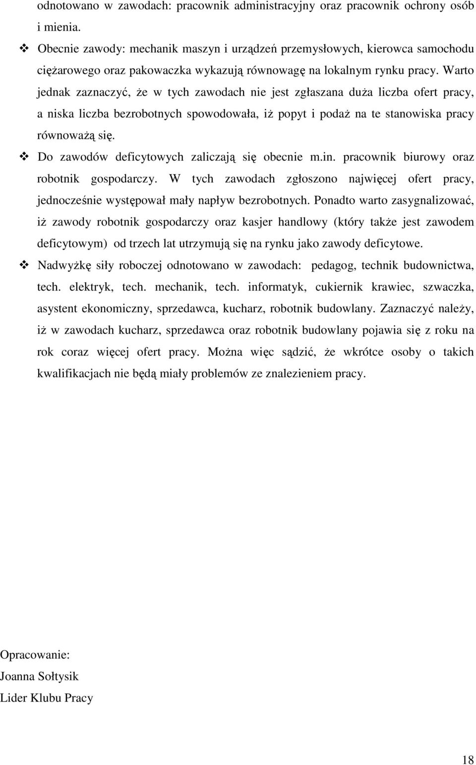 Warto jednak zaznaczyć, Ŝe w tych zawodach nie jest zgłaszana duŝa liczba ofert pracy, a niska liczba bezrobotnych spowodowała, iŝ popyt i podaŝ na te stanowiska pracy równowaŝą się.