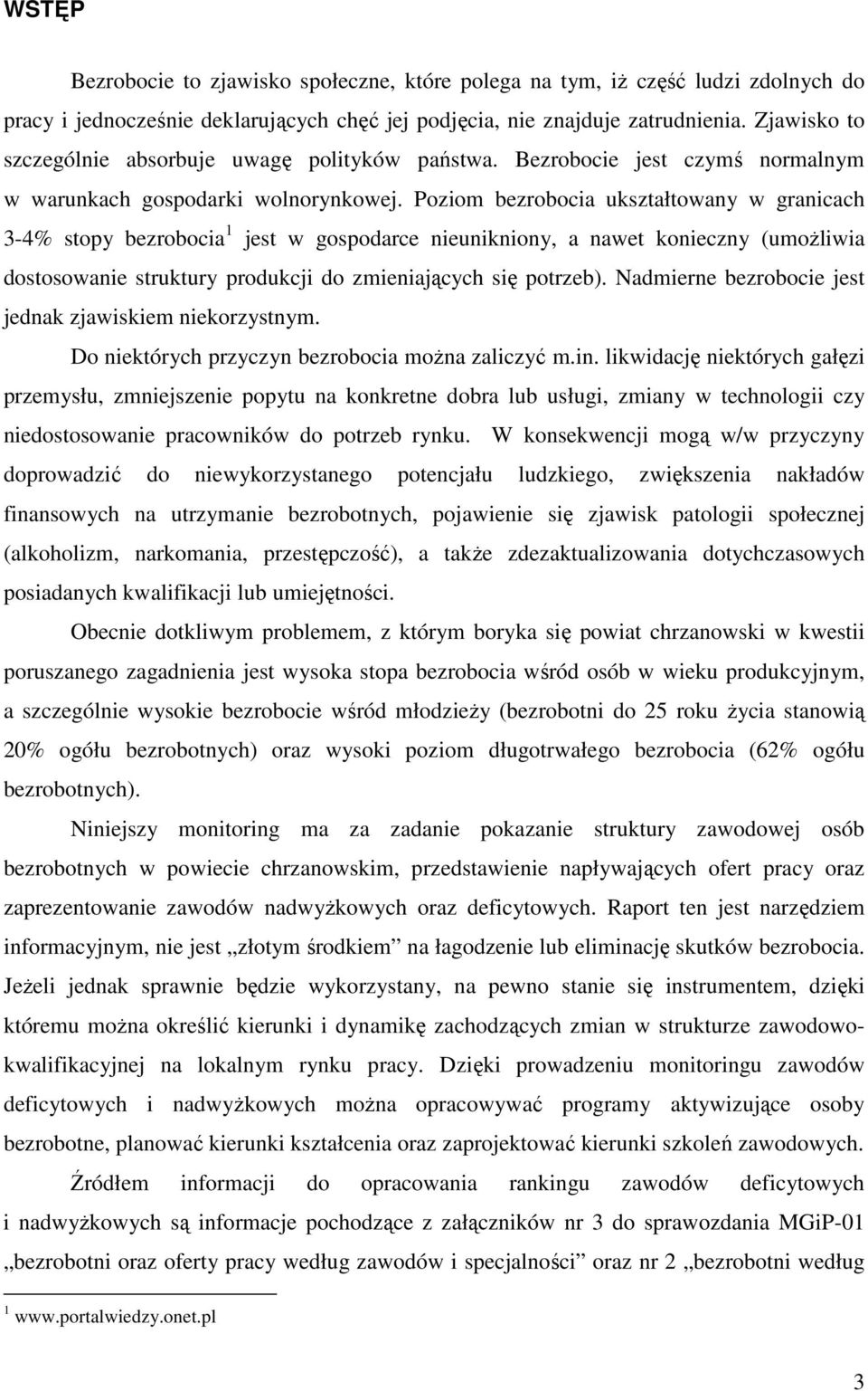 Poziom bezrobocia ukształtowany w granicach 3-4% stopy bezrobocia 1 jest w gospodarce nieunikniony, a nawet konieczny (umoŝliwia dostosowanie struktury produkcji do zmieniających się potrzeb).