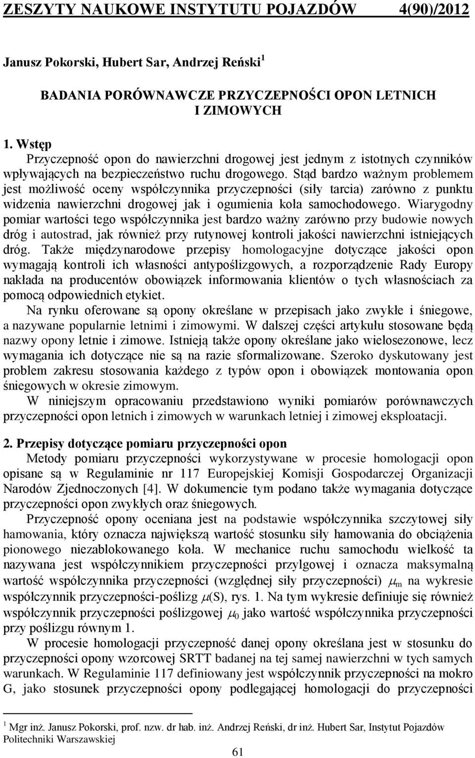Stąd bardzo ważnym problemem jest możliwość oceny współczynnika przyczepności (siły tarcia) zarówno z punktu widzenia nawierzchni drogowej jak i ogumienia koła samochodowego.