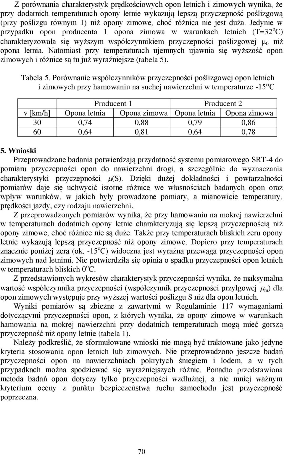 Jedynie w przypadku opon producenta opona zimowa w warunkach letnich (T=3 o C) charakteryzowała się wyższym współczynnikiem przyczepności poślizgowej niż opona letnia.