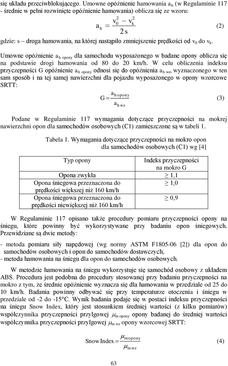 prędkości od v do v k. Umowne opóźnienie a h opony dla samochodu wyposażonego w badane opony oblicza się na podstawie drogi hamowania od 8 do km/h.