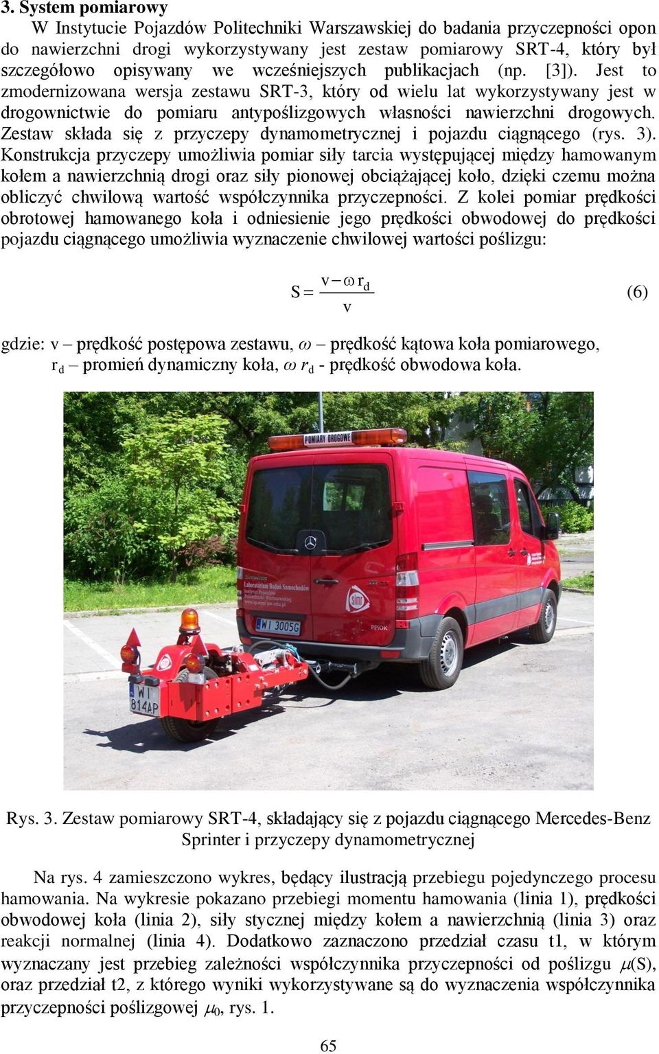 Zestaw składa się z przyczepy dynamometrycznej i pojazdu ciągnącego (rys. 3).