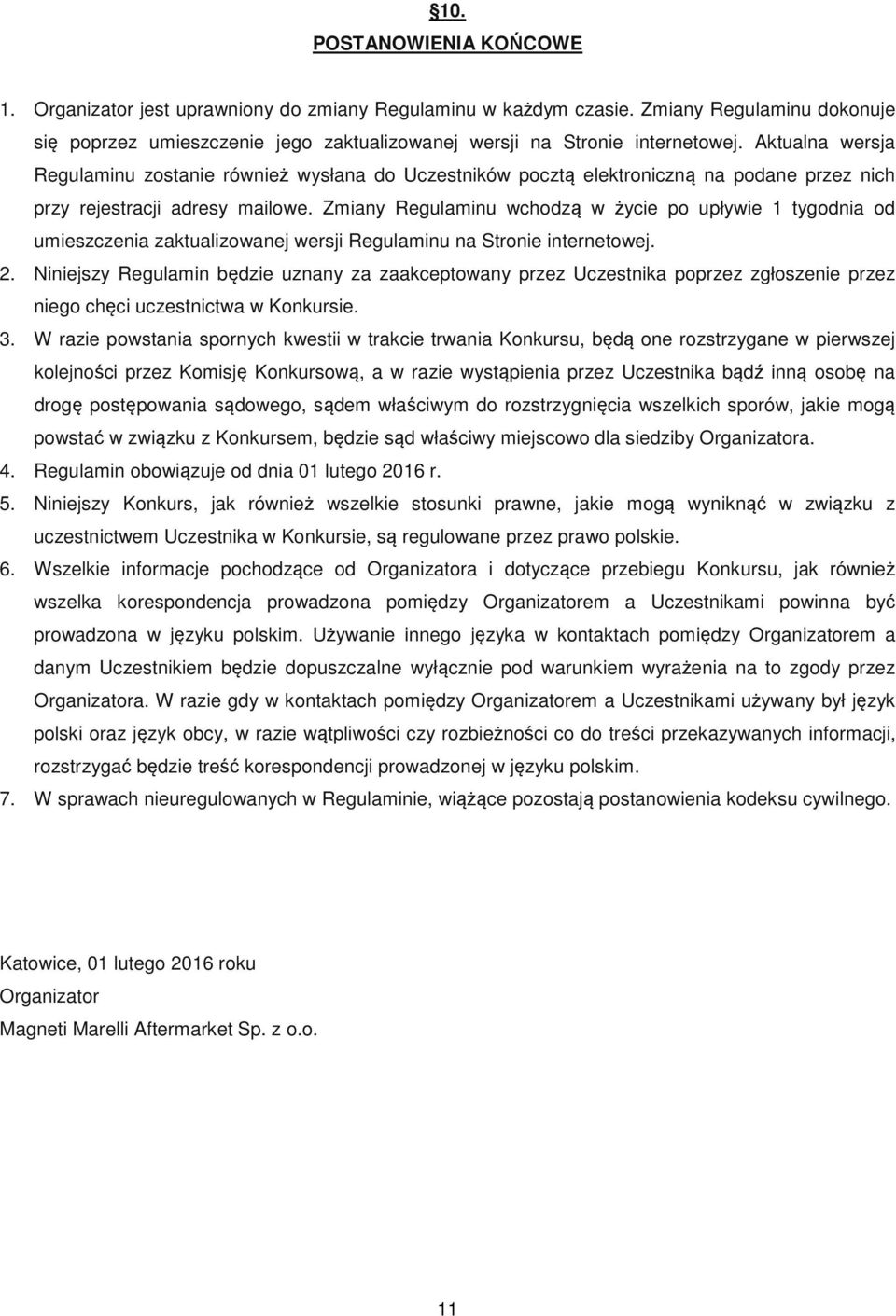 Zmiany Regulaminu wchodzą w życie po upływie 1 tygodnia od umieszczenia zaktualizowanej wersji Regulaminu na Stronie internetowej. 2.