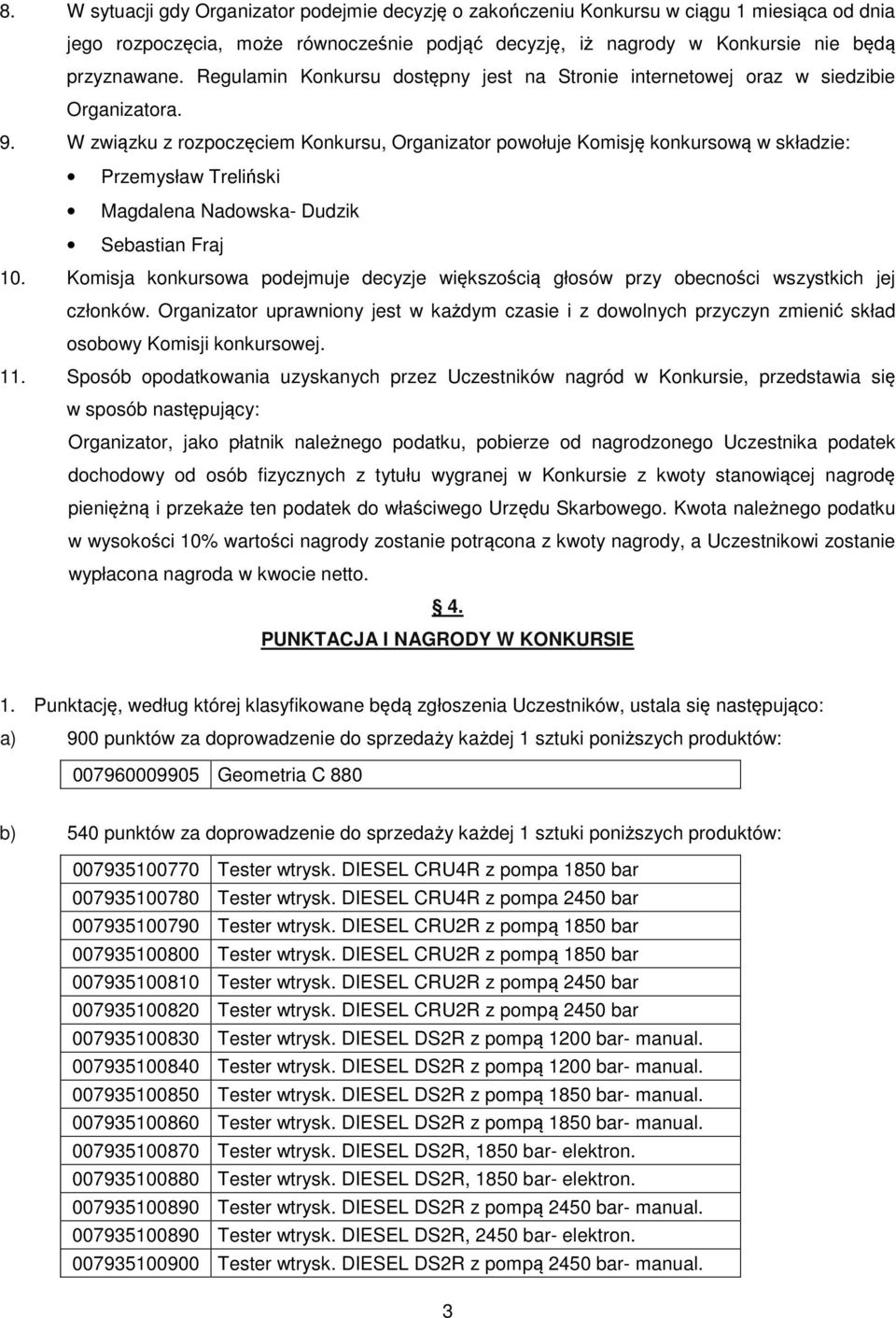 W związku z rozpoczęciem Konkursu, Organizator powołuje Komisję konkursową w składzie: Przemysław Treliński Magdalena Nadowska- Dudzik Sebastian Fraj 10.