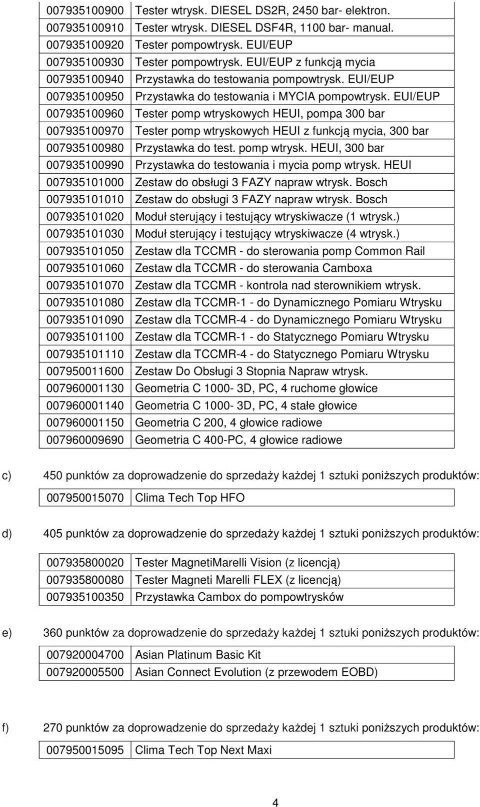 EUI/EUP 007935100960 Tester pomp wtryskowych HEUI, pompa 300 bar 007935100970 Tester pomp wtryskowych HEUI z funkcją mycia, 300 bar 007935100980 Przystawka do test. pomp wtrysk. HEUI, 300 bar 007935100990 Przystawka do testowania i mycia pomp wtrysk.