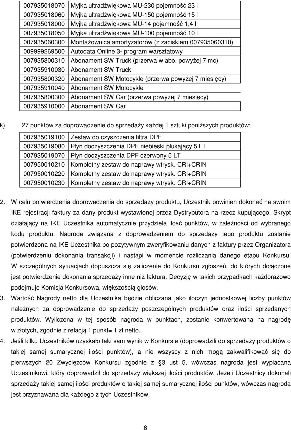 abo. powyżej 7 mc) 007935910030 Abonament SW Truck 007935800320 Abonament SW Motocykle (przerwa powyżej 7 miesięcy) 007935910040 Abonament SW Motocykle 007935800300 Abonament SW Car (przerwa powyżej