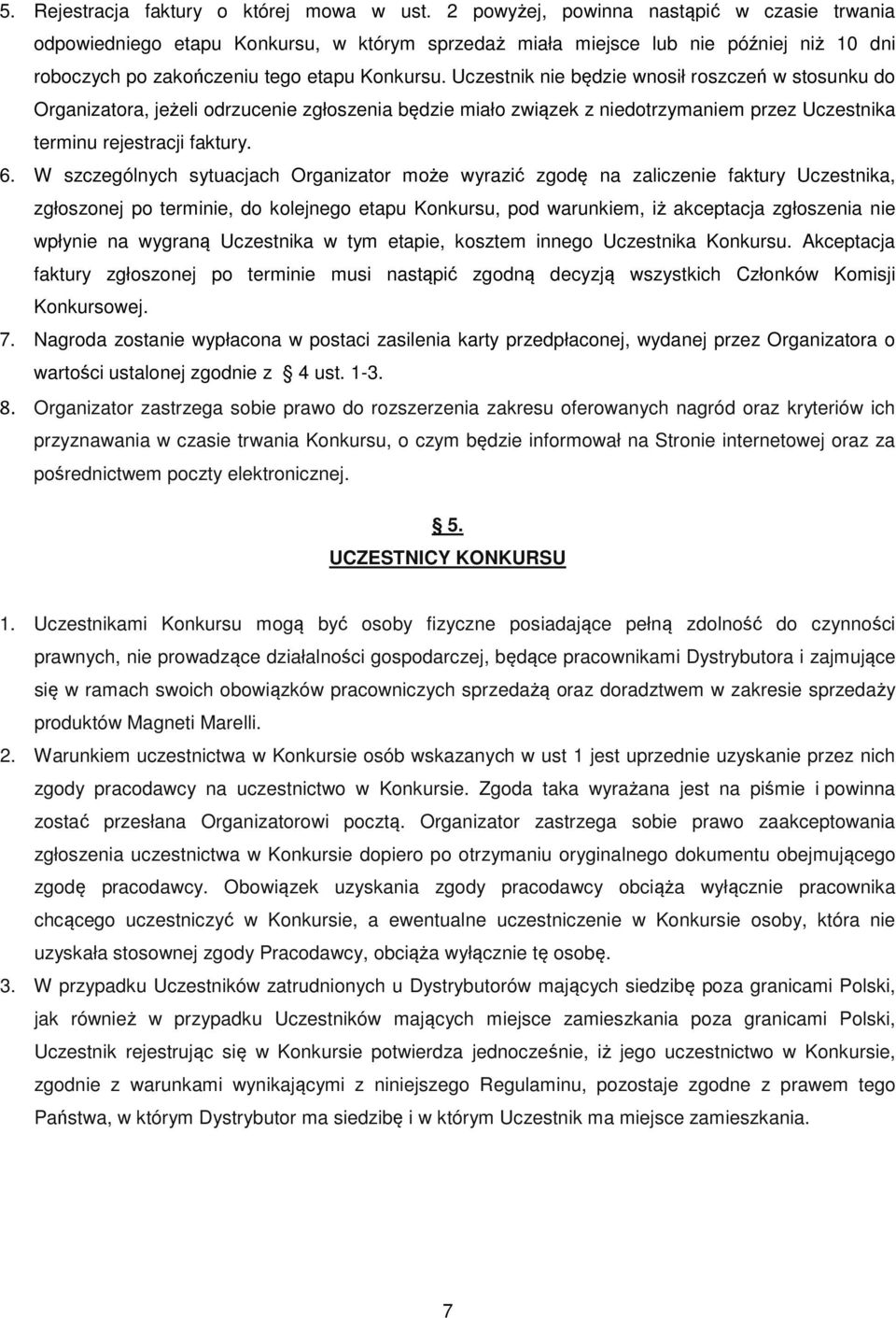 Uczestnik nie będzie wnosił roszczeń w stosunku do Organizatora, jeżeli odrzucenie zgłoszenia będzie miało związek z niedotrzymaniem przez Uczestnika terminu rejestracji faktury. 6.