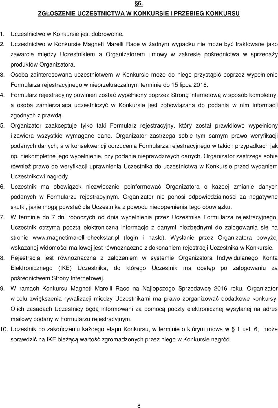 Organizatora. 3. Osoba zainteresowana uczestnictwem w Konkursie może do niego przystąpić poprzez wypełnienie Formularza rejestracyjnego w nieprzekraczalnym terminie do 15 lipca 2016. 4.