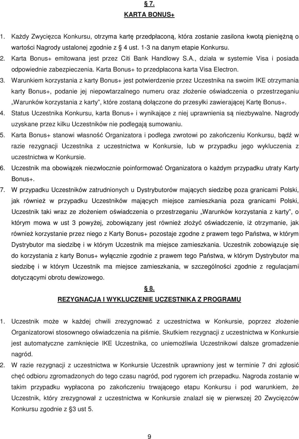 Warunkiem korzystania z karty Bonus+ jest potwierdzenie przez Uczestnika na swoim IKE otrzymania karty Bonus+, podanie jej niepowtarzalnego numeru oraz złożenie oświadczenia o przestrzeganiu Warunków
